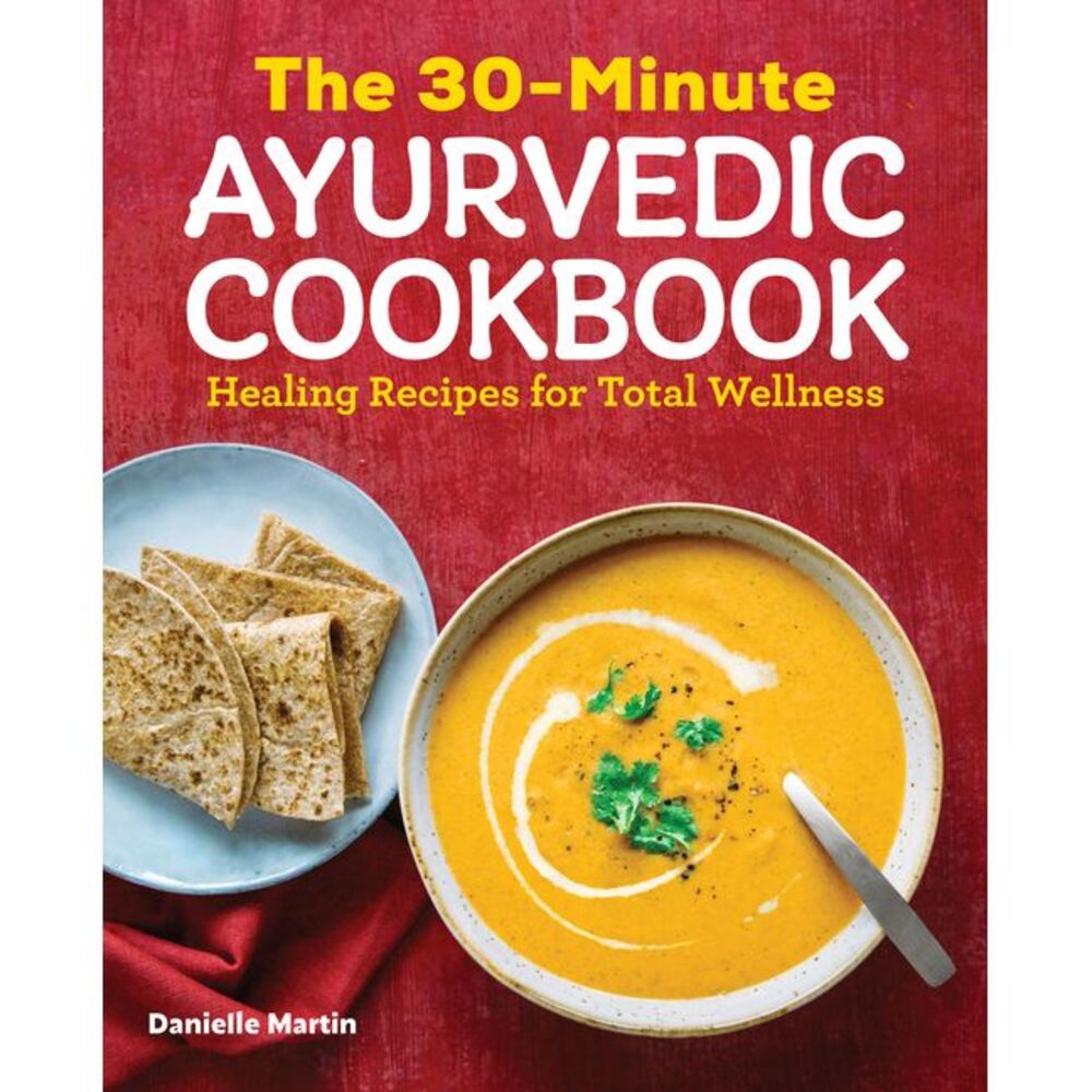 The 30-Minute Ayurvedic Cookbook: Healing Recipes for Total Wellness -- Danielle